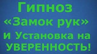 ГИПНОЗ "ЗАМОК РУК" И УСТАНОВКА НА УВЕРЕННОСТЬ!