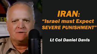 IRAN: "Israel Must Expect SEVERE PUNISHMENT" /Lt Col Daniel Davis