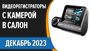 ТОП—7. Лучшие видеорегистраторы с камерой в салон. Декабрь  2023 года. Рейтинг!