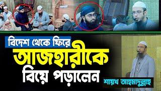 বিদেশ থেকে ফিরে আজহারীকে বিয়ে পড়ালেন শায়খ আহমাদুল্লাহ ? sayek ahmadullah