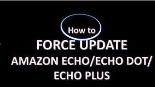 How to Force update Amazon Echo/Echo Dot/Echo Plus