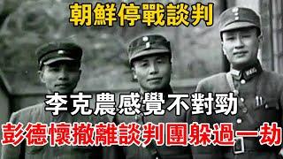 朝鮮停戰談判，李克農感覺不對勁，彭德懷撤離談判團，躲過一劫【史話新說】