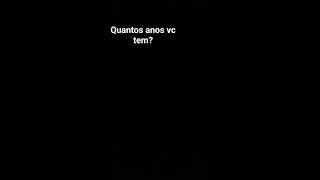 quantos anos vc tem? 07/04/2024
