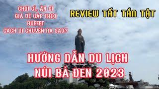 HƯỚNG DẪN DU LỊCH NÚI BÀ ĐEN 2023  TẤT TẦN TẬT || REVIEW CHI TIẾT NHẤT