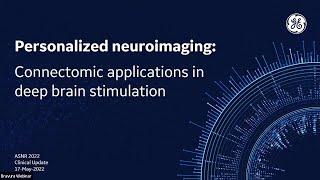 ASNR 2022 GE Personalized Neuroimaging - Connectomic Applications in Deep Brain Stimulation