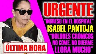 URGENTE ÚLTIMA HORA!! ISABEL PANTOJA SUFRE DOLORES CRÓNICOS, NO COME, NO DUERME Y LLORA MUCHO.