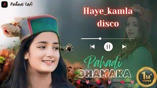 HAYE KAMLA DISCO  || Pahari Dhamaka || Pahari Dj Remix  Non-Stop || Himachali New Song pahadi mashup