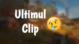 Ultimul clip! 