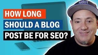 How Long Should a Blog Post Be for SEO? Does Word Count Matter for SEO?