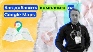 Как добавить компанию на гугл карты в 2024