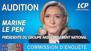 Ingérences étrangères : audition de Marine Le Pen, présidente du groupe Rassemblement national