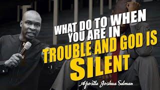 WHAT TO DO WHEN YOU ARE IN TROUBLE AND GOD IS SILENT | APOSTLE JOSHUA SELMAN