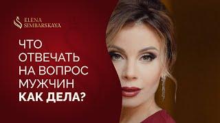 Как женщине ответить мужчине на вопрос "Как дела?" Что скрывается за этим вопросом?