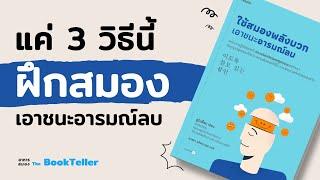 แค่ 3 วิธีนี้ "ฝึกสมอง" เอาชนะอารมณ์ลบ | หนังสือ ใช้สมองพลังบวก | อาหารสมอง The BookTeller