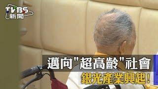 【TVBS】邁向「超高齡」社會 銀光產業興起！