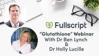 Glutathione with Dr. Ben Lynch & Dr. Holly Lucille | Fullscript Webinar