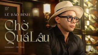 CHỜ QUÁ LÂU | LÊ BẢO BÌNH | OFFICIAL MUSIC VIDEO