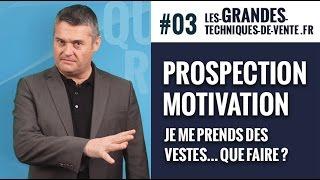 #03 - Prospection & Motivation : Je me prends des vestes, que faire ? Grandes Techniques de Vente