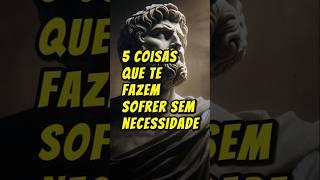 5 COISAS QUE TE FAZEM SOFRER SEM NECESSIDADE | ESTOICISMO #vidaestoica #filosofia #estoicismo
