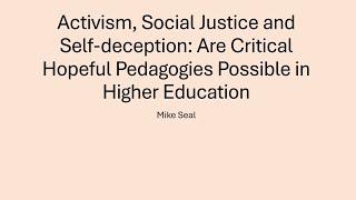 Prof Mike Seal: Activism, Social Justice & Self-deception: Are critical hopeful pedagogies possible