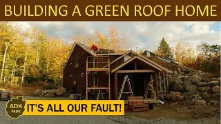 Off-Grid Green Roof Home Build -  It's all our fault!