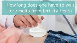 How long does one have to wait for results from fertility tests?