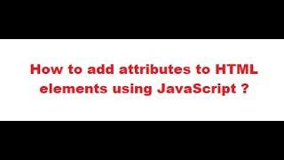 How to add attributes to HTML elements using JavaScript ?