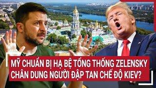 Mỹ chuẩn bị hạ bệ Tổng thống Zelensky, chân dung người đập tan chế độ Kiev?