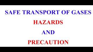 SAFE TRANSPORT OF GASES HAZARDS AND PRECAUTION