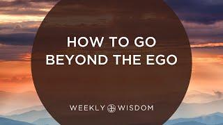 How to Go Beyond the Ego | 6-Minute Tip