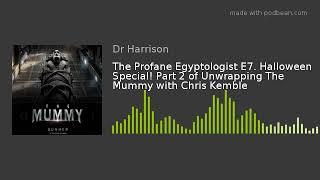 The Profane Egyptologist E7. Halloween Special! Part 2 of Unwrapping The Mummy with Chris Kemble