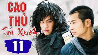 CAO THỦ TÁI XUẤT - TẬP 11 | Phim Bộ Cổ Trang Võ Thuật Trung Quốc Mới Hay Nhất | Lồng Tiếng