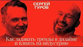 Сергей Гуров: Как задавать тренды в дизайне и влиять на индустрию