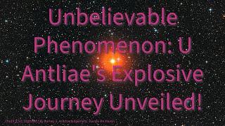 Voyage into the Unknown: Witness the Astonishing Fate of Aging Star U Antliae!