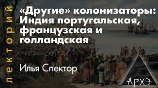 Илья Спектор: «Другие» колонизаторы: Индия португальская, французская и голландская