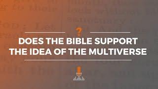 Does the Bible Support the Multiverse Theory? | Episode 175