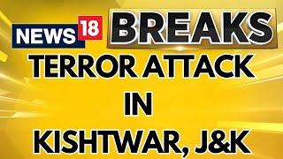 Jammu Kashmir News LIVE | Terror Attack In  Kishtwar J&K, Encounter Underway LIVE Updates | N18L