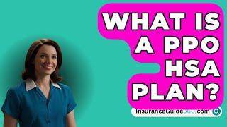 What Is A PPO HSA Plan? -  InsuranceGuide360.com