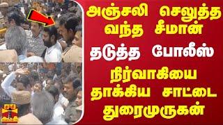 அஞ்சலி செலுத்த வந்த சீமான் - தடுத்த போலீஸ்... நிர்வாகியை தாக்கிய சாட்டை துரைமுருகன்