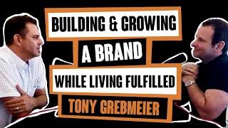 Building & Growing a Brand While Living Fulfilled with Tony Grebmeier