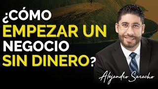 ¿Como iniciar un negocio sin dinero? | Alejandro Saracho