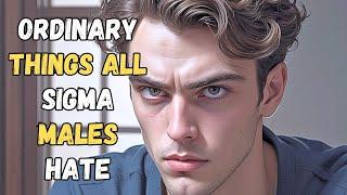 10 Simple Things ALL Sigma Males Hate