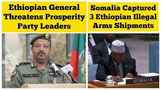 Ethiopian General Threatens Prosperity Party Leaders | Somalia Captured 3 Ethiopian Arms Shipments