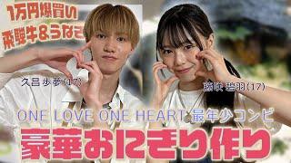 ONE LOVE ONE HEART 藤咲碧羽と久昌歩夢が1万円使って超豪華なおにぎり作ってみた