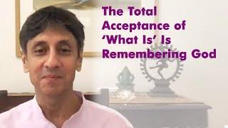 The Total Acceptance of ‘What Is’ Is Remembering God | Gautam Sachdeva