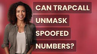 Can TrapCall unmask spoofed numbers?