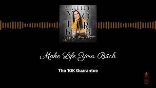The 10K Guarantee | Make Life Your Bitch