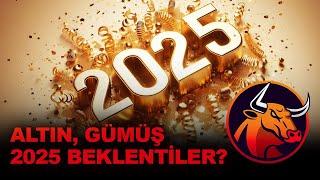 ALTIN GÜMÜŞ 2025 BEKLENTİLERİ?