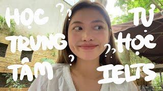 NÊN HỌC TRUNG TÂM HAY TỰ HỌC IELTS 