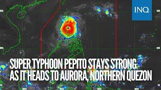 Super Typhoon Pepito stays strong as it heads to Aurora, northern Quezon